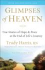 Glimpses of Heaven : True Stories of Hope and Peace at the End of Life's Journey - Book