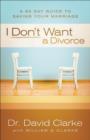 I Don't Want a Divorce : A 90 Day Guide to Saving Your Marriage - Book