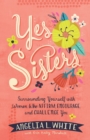 Yes Sisters : Surrounding Yourself with Women Who Affirm, Encourage, and Challenge You - Book