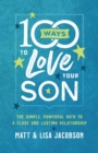 100 Ways to Love Your Son : The Simple, Powerful Path to a Close and Lasting Relationship - Book