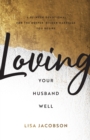 Loving Your Husband Well - A 52-Week Devotional for the Deeper, Richer Marriage You Desire - Book