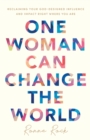 One Woman Can Change the World - Reclaiming Your God-Designed Influence and Impact Right Where You Are - Book