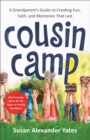Cousin Camp - A Grandparent`s Guide to Creating Fun, Faith, and Memories That Last - Book