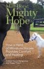 Mini Horse, Mighty Hope : How a Herd of Miniature Horses Provides Comfort and Healing - Book