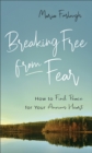 Breaking Free from Fear : How to Find Peace for Your Anxious Heart - Book
