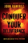 Conquer Your Deliverance – How to Live a Life of Total Freedom - Book