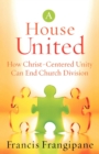 A House United - How Christ-Centered Unity Can End Church Division - Book