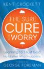 The Sure Cure for Worry : Learning to Trust God No Matter What Happens - Book