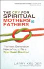 The Cry for Spiritual Mothers and Fathers : The Next Generation Needs You to Be a Spiritual Mentor - Book