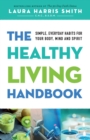 The Healthy Living Handbook : Simple, Everyday Habits for Your Body, Mind and Spirit - Book