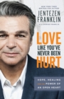 Love Like You`ve Never Been Hurt - Hope, Healing and the Power of an Open Heart - Book