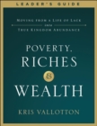 Poverty, Riches and Wealth Leader's Guide : Moving from a Life of Lack into True Kingdom Abundance - Book