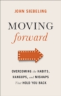 Moving Forward : Overcoming the Habits, Hangups, and Mishaps That Hold You Back - Book