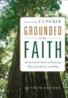 Grounded in the Faith - An Essential Guide to Knowing What You Believe and Why - Book