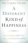 A Different Kind of Happiness : Discovering the Joy That Comes from Sacrificial Love - Book
