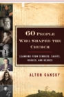 60 People Who Shaped the Church - Learning from Sinners, Saints, Rogues, and Heroes - Book
