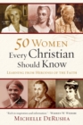 50 Women Every Christian Should Know - Learning from Heroines of the Faith - Book
