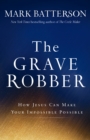 The Grave Robber : How Jesus Can Make Your Impossible Possible - Book