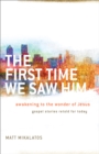 The First Time We Saw Him : Awakening to the Wonder of Jesus - Book