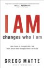 I Am Changes Who I Am : Who Jesus Is Changes Who I Am, What Jesus Does Changes What I Am to Do - Book