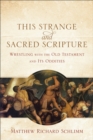 This Strange and Sacred Scripture – Wrestling with the Old Testament and Its Oddities - Book