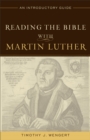 Reading the Bible with Martin Luther - An Introductory Guide - Book