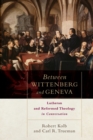 Between Wittenberg and Geneva - Lutheran and Reformed Theology in Conversation - Book