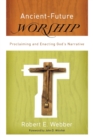 Ancient-Future Worship - Proclaiming and Enacting God`s Narrative - Book