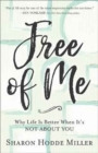 Free of Me - Why Life Is Better When It`s Not about You - Book