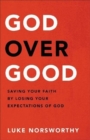 God over Good : Saving Your Faith by Losing Your Expectations of God - Book