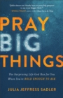 Pray Big Things – The Surprising Life God Has for You When You`re Bold Enough to Ask - Book