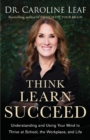 Think, Learn, Succeed - Understanding and Using Your Mind to Thrive at School, the Workplace, and Life - Book