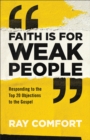 Faith Is for Weak People : Responding to the Top 20 Objections to the Gospel - Book