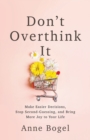 Don't Overthink It : Make Easier Decisions, Stop Second-Guessing, and Bring More Joy to Your Life - Book