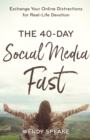The 40-Day Social Media Fast - Exchange Your Online Distractions for Real-Life Devotion - Book