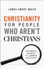 Christianity for People Who Aren`t Christians - Uncommon Answers to Common Questions - Book
