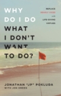 Why Do I Do What I Don`t Want to Do? - Replace Deadly Vices with Life-Giving Virtues - Book