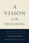 A Vision for Preaching - Understanding the Heart of Pastoral Ministry - Book
