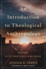 An Introduction to Theological Anthropology : Humans, Both Creaturely and Divine - Book