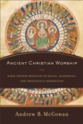 Ancient Christian Worship - Early Church Practices in Social, Historical, and Theological Perspective - Book