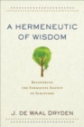 A Hermeneutic of Wisdom - Recovering the Formative Agency of Scripture - Book