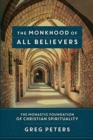 The Monkhood of All Believers – The Monastic Foundation of Christian Spirituality - Book