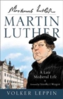 Martin Luther : A Late Medieval Life - Book