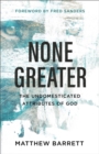 None Greater : The Undomesticated Attributes of God - Book