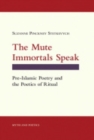 The Mute Immortals Speak : Pre-Islamic Poetry and the Poetics of Ritual - Book