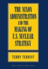 The Nixon Administration and the Making of U.S. Nuclear Strategy - Book