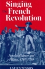 Singing the French Revolution : Popular Culture and Politics, 1787-1799 - Book