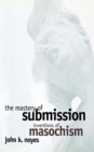 The Mastery of Submission : Inventions of Masochism - Book