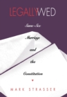 Legally Wed : Same-Sex Marriage and the Constitution - Book