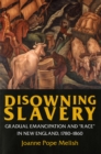 Disowning Slavery : Gradual Emancipation and "Race" in New England, 1780-1860 - Book